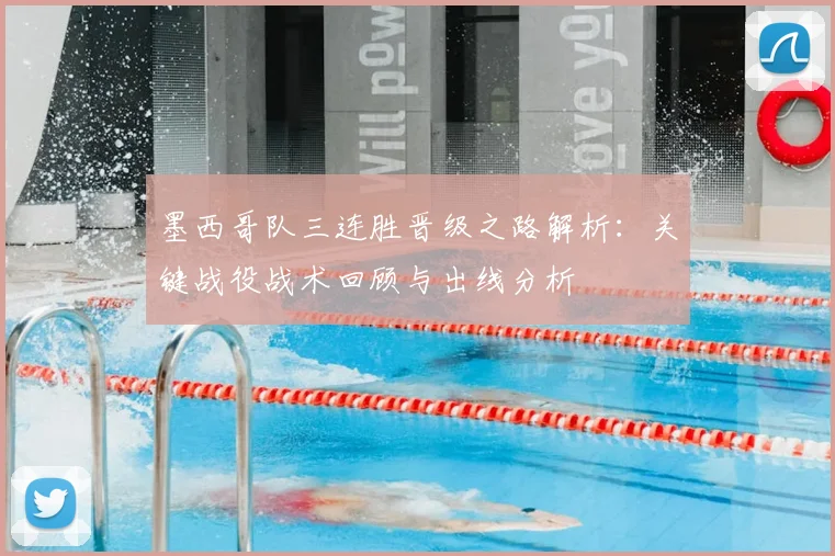 墨西哥队三连胜晋级之路解析：关键战役战术回顾与出线分析